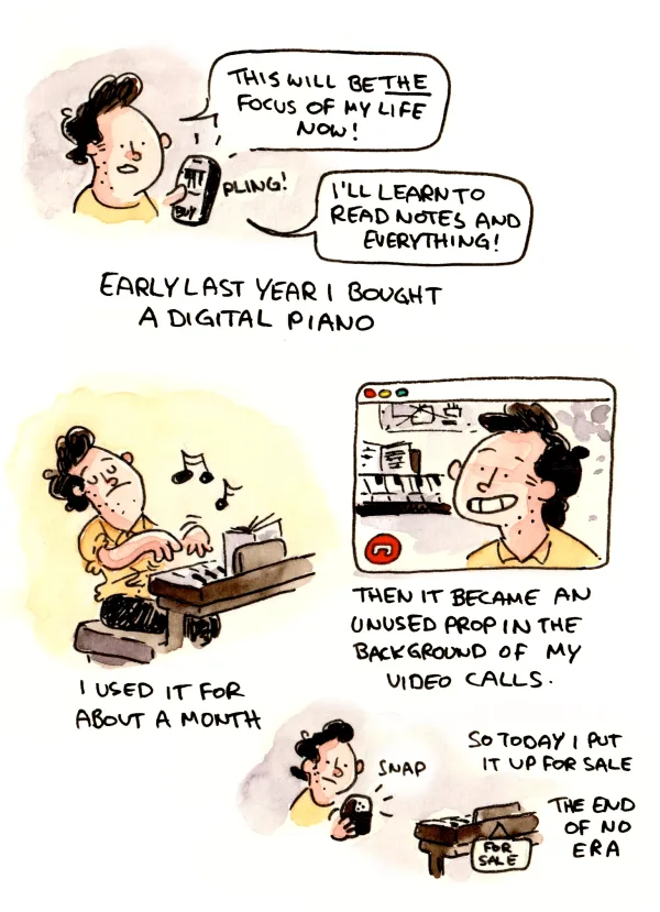 I tried to become someone who makes music. I failed and sold my e-piano. You win some, you lose some.